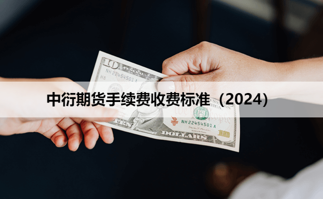 中衍期货手续费收费标准（2024）