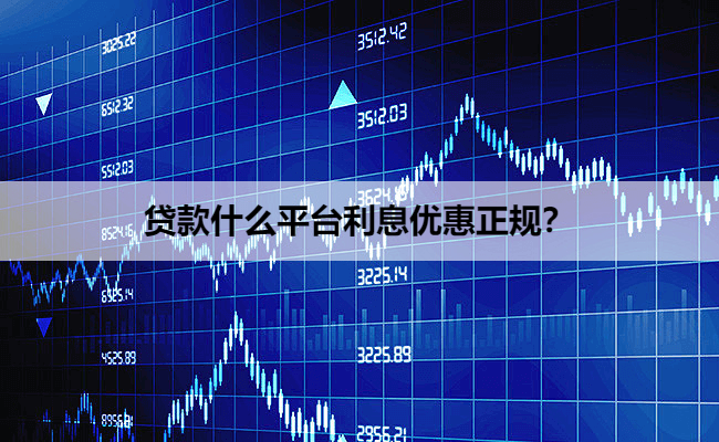 贷款什么平台利息优惠正规？