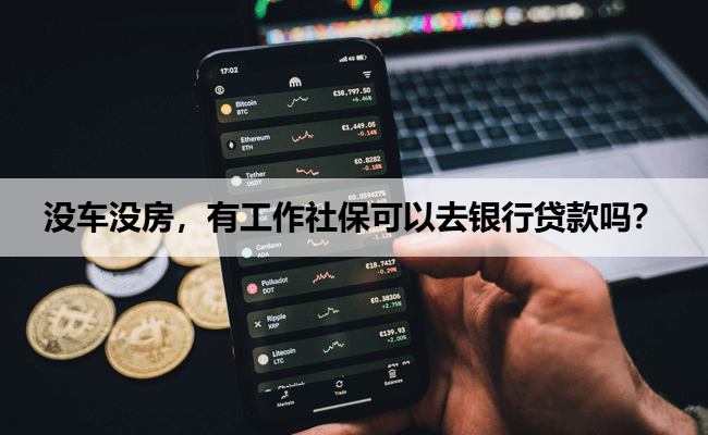 没车没房，有工作社保可以去银行贷款吗？