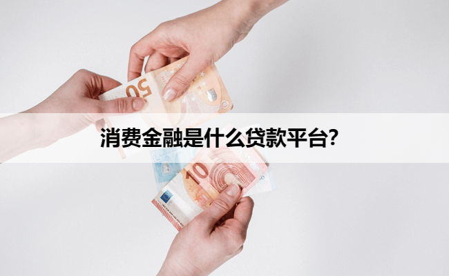 消费金融是什么贷款平台？