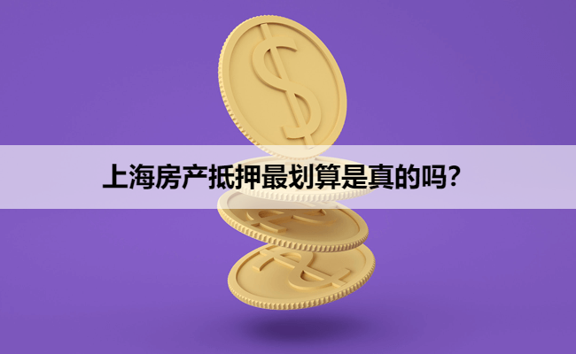 上海房产抵押最划算是真的吗？