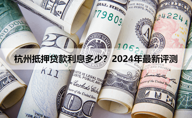 杭州抵押贷款利息多少？2024年最新评测