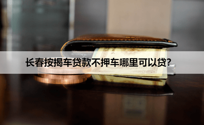 长春按揭车贷款不押车哪里可以贷？
