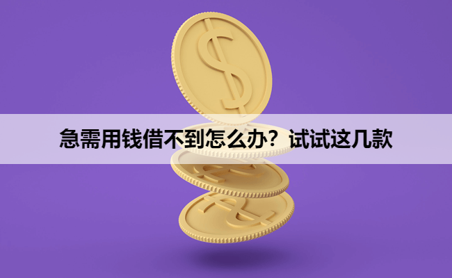 急需用钱借不到怎么办？试试这几款