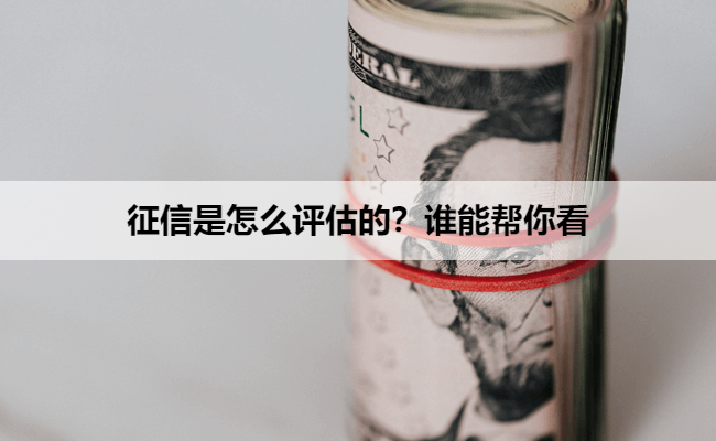 征信是怎么评估的？谁能帮你看