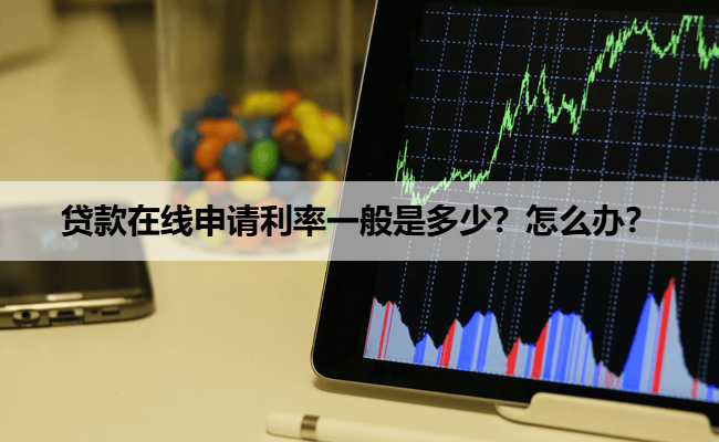 贷款在线申请利率一般是多少？怎么办？