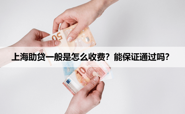 上海助贷一般是怎么收费？能保证通过吗？