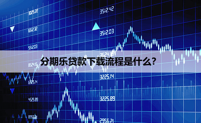 分期乐贷款下载流程是什么？