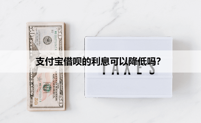 支付宝借呗的利息可以降低吗？