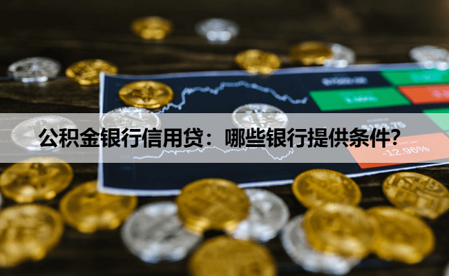 公积金银行信用贷：哪些银行提供条件？