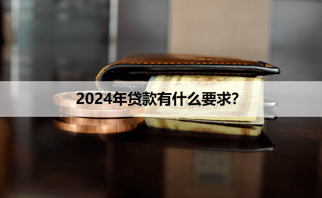 2024年贷款有什么要求？