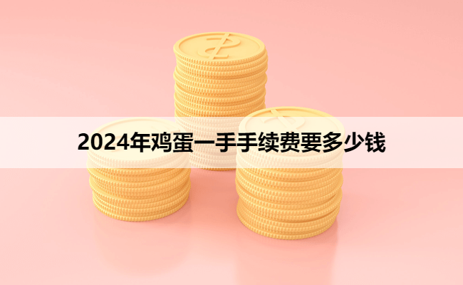 2024年鸡蛋一手手续费要多少钱