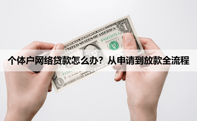 个体户网络贷款怎么办？从申请到放款全流程