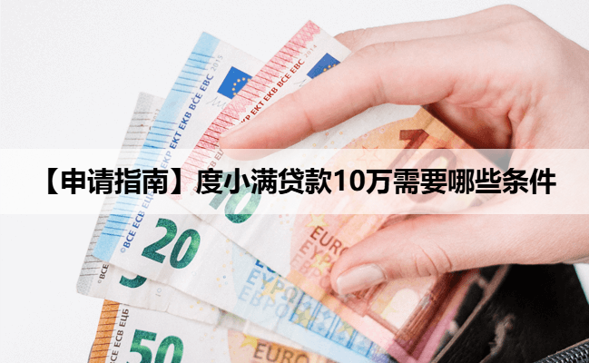 【申请指南】度小满贷款10万需要哪些条件