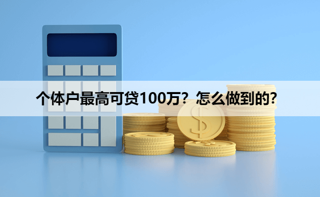 个体户最高可贷100万？怎么做到的？