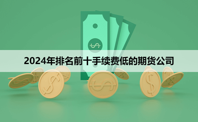 2024年排名前十手续费低的期货公司