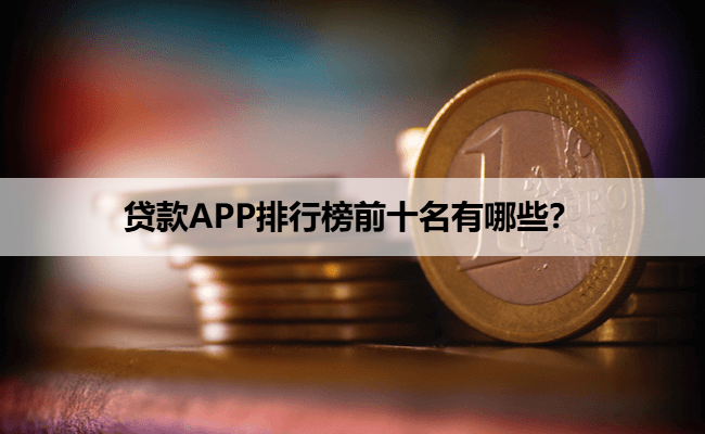 贷款APP排行榜前十名有哪些？