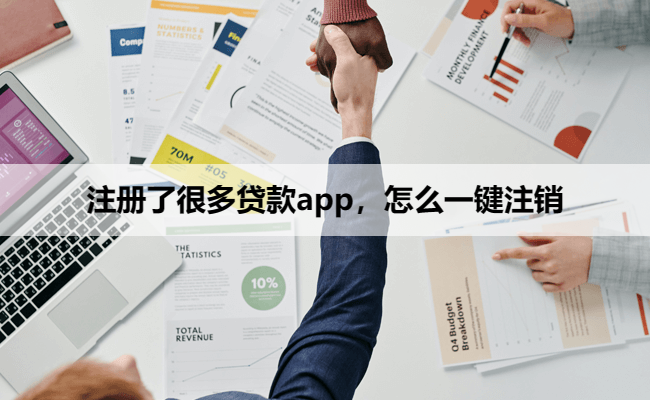 注册了很多贷款app，怎么一键注销