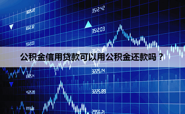 公积金信用贷款可以用公积金还款吗？