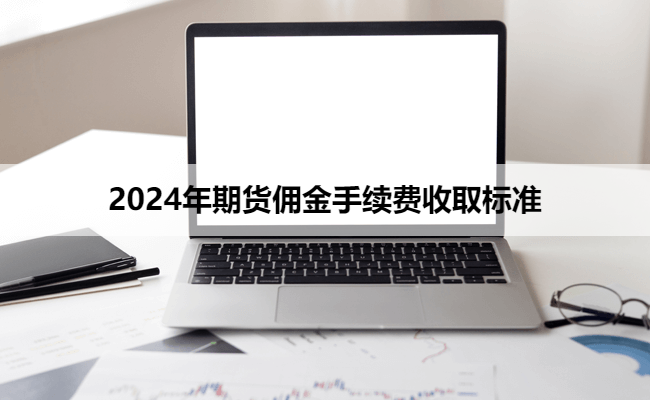 2024年期货佣金手续费收取标准