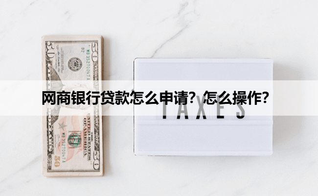 网商银行贷款怎么申请？怎么操作？