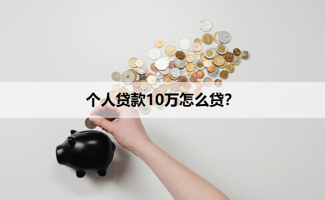 个人贷款10万怎么贷？