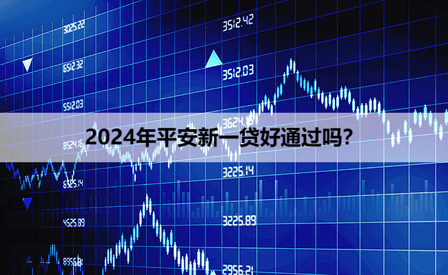 2024年平安新一贷好通过吗？