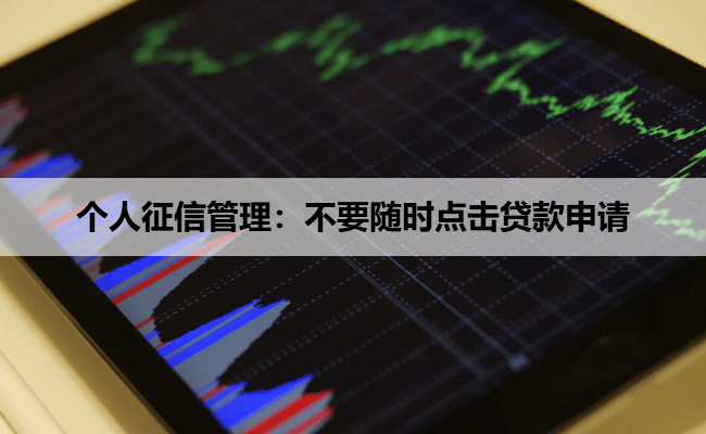 个人征信管理：不要随时点击贷款申请