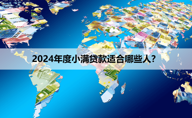 2024年度小满贷款适合哪些人？