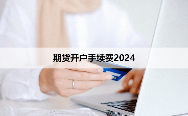 期货开户手续费2024