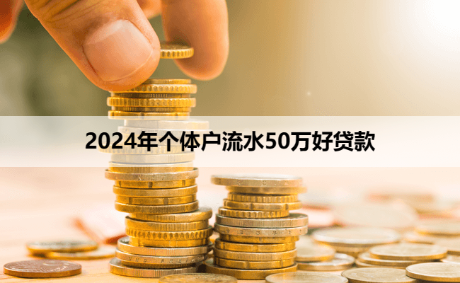 2024年个体户流水50万好贷款