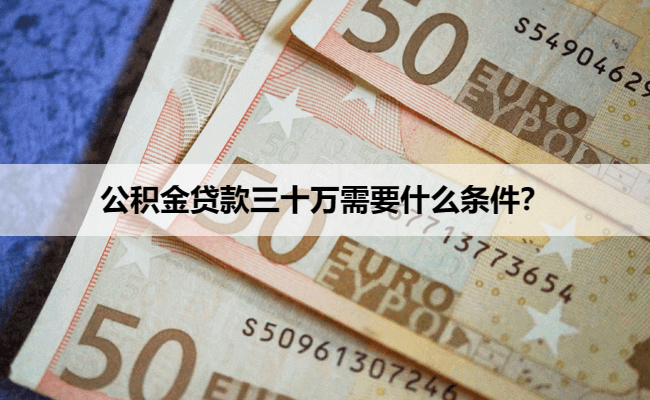 公积金贷款三十万需要什么条件？