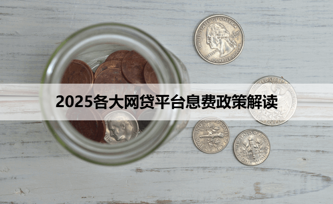 2025各大网贷平台息费政策解读