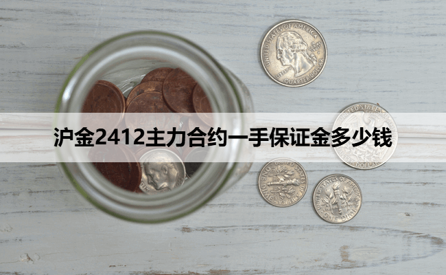 沪金2412主力合约一手保证金多少钱