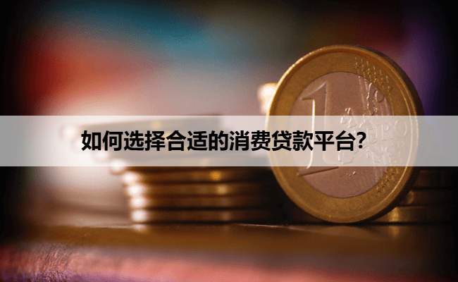 如何选择合适的消费贷款平台？