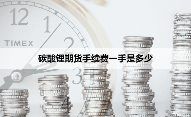 碳酸锂期货手续费一手是多少