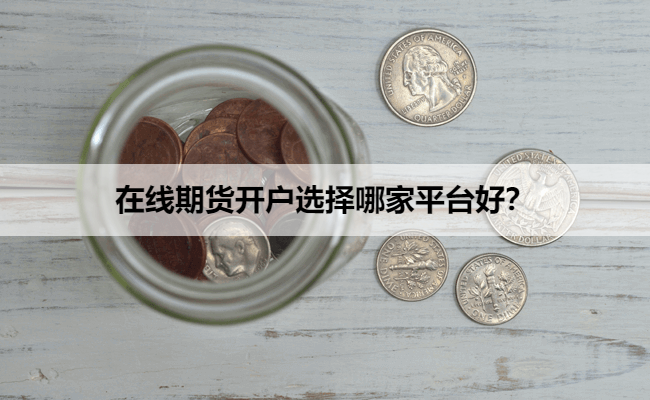 在线期货开户选择哪家平台好？