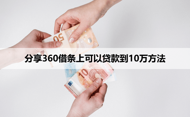 分享360借条上可以贷款到10万方法