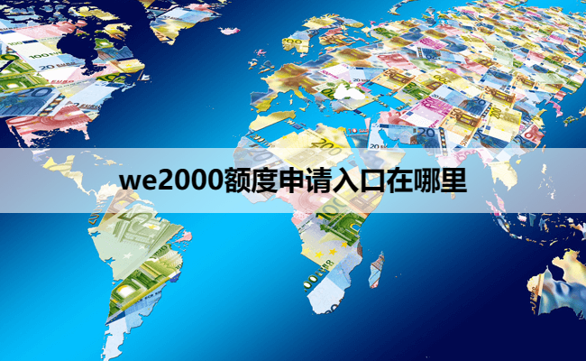 we2000额度申请入口在哪里