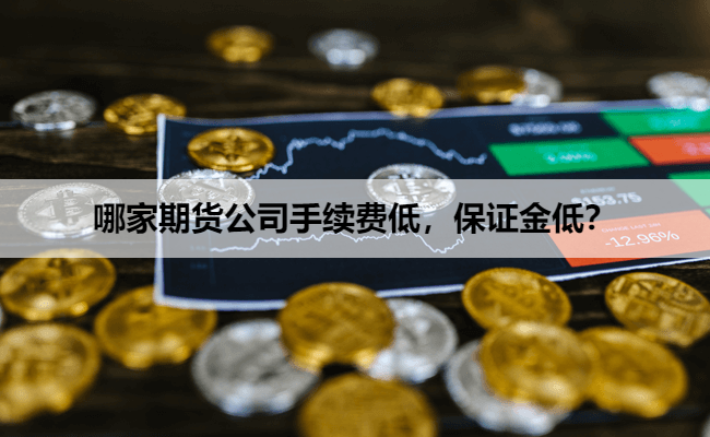 哪家期货公司手续费低，保证金低？