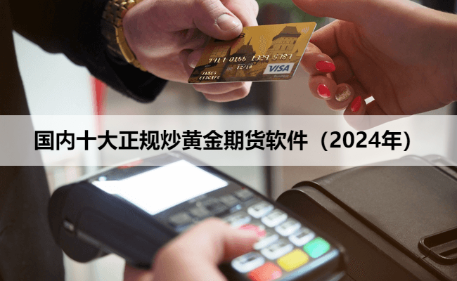 国内十大正规炒黄金期货软件（2024年）