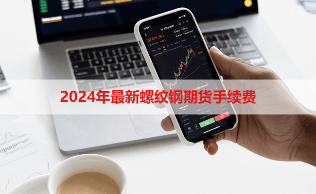 2024年最新螺纹钢期货手续费