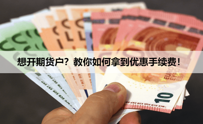 想开期货户？教你如何拿到优惠手续费！
