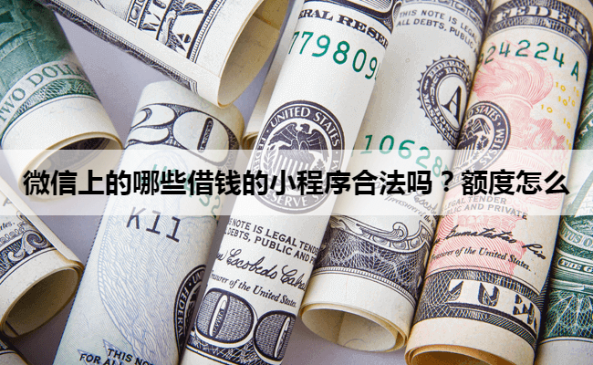 微信上的哪些借钱的小程序合法吗？额度怎么