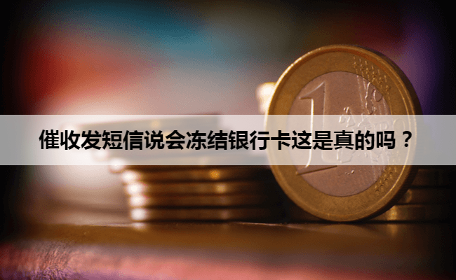 催收发短信说会冻结银行卡这是真的吗？
