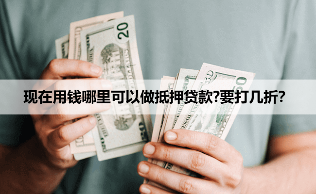 现在用钱哪里可以做抵押贷款?要打几折？