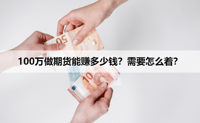 100万做期货能赚多少钱？需要怎么着？