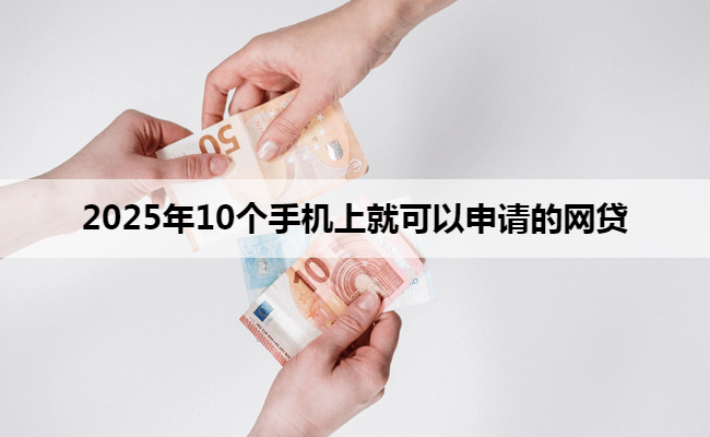 2025年10个手机上就可以申请的网贷