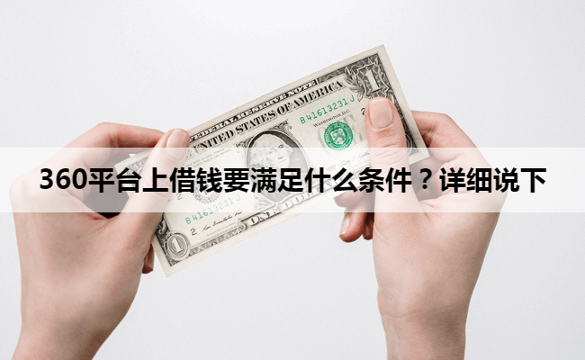 360平台上借钱要满足什么条件?详细说下