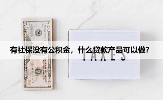 有社保没有公积金，什么贷款产品可以做？